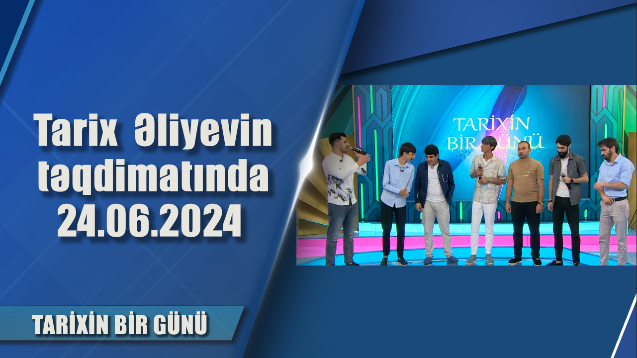 Tarix  Əliyevin təqdimatında 24.06.2024