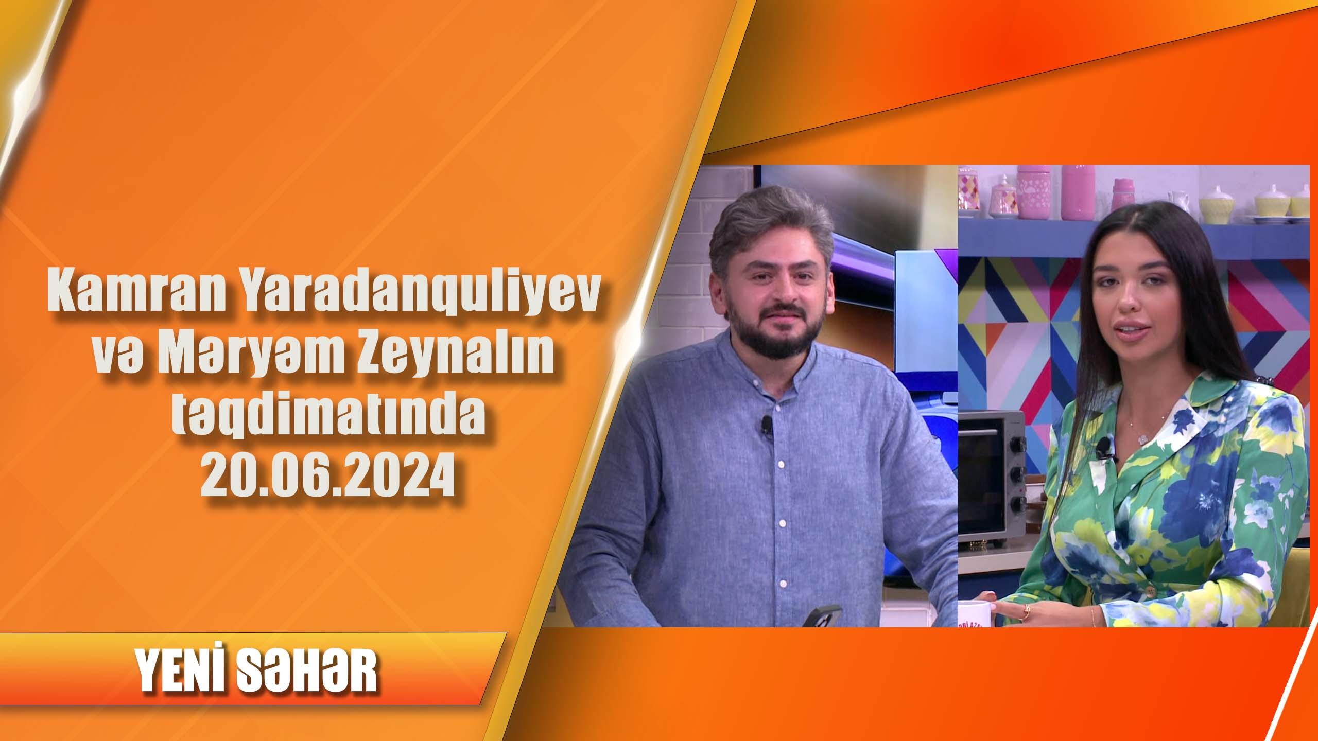 Kamran Yaradanquliyev və Məryəm Zeynalın təqdimatında 20.06.2024 - Yeni səhər